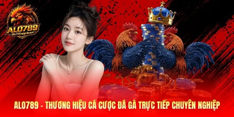 Alo789 - Thương hiệu cá cược đá gà trực tiếp chuyên nghiệp