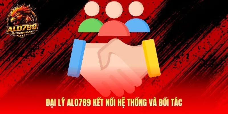 Đại lý Alo789 kết nối hệ thống và đối tác