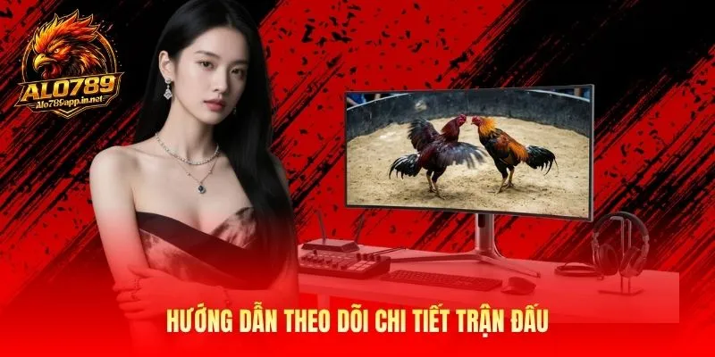 Hướng dẫn theo dõi chi tiết trận đấu