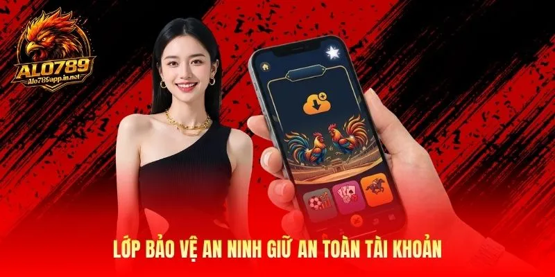 Lớp bảo vệ an ninh giữ an toàn tài khoản