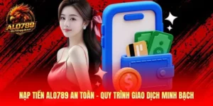 Nạp Tiền Alo789 An Toàn - Quy Trình Giao Dịch Minh Bạch
