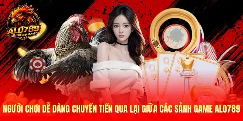 Người chơi dễ dàng chuyển tiền qua lại giữa các sảnh game Alo789