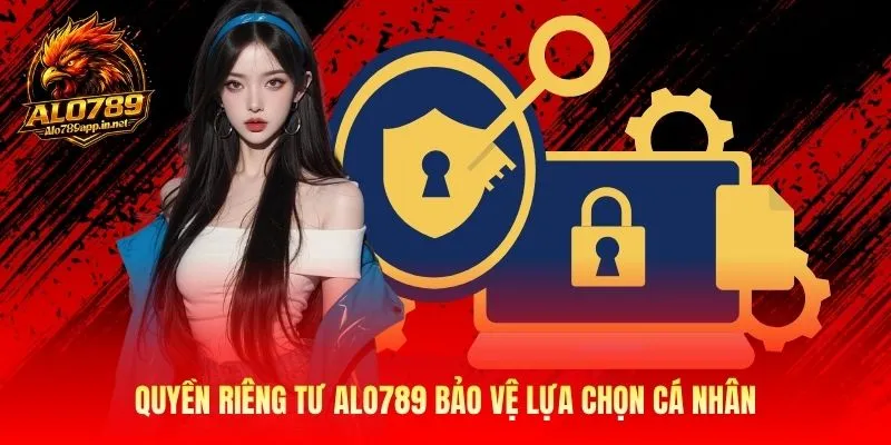 Quyền riêng tư ALO789 bảo vệ lựa chọn cá nhân