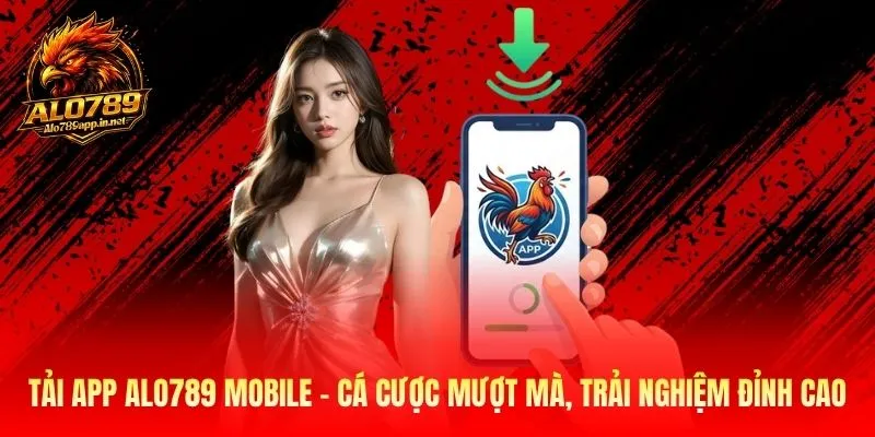 Tải App Alo789 Mobile – Cá Cược Mượt Mà, Trải Nghiệm Đỉnh Cao