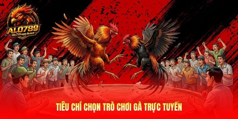 Tiêu chí chọn trò chơi gà trực tuyến